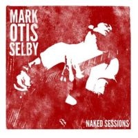 Selby Mark Otis - Naked Sessions in der Gruppe CD bei Bengans Skivbutik AB (3126927)