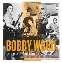 Wood Bobby - If I'm A Fool For Loving You:Comple in der Gruppe CD bei Bengans Skivbutik AB (3529755)