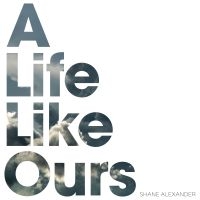 Alexander Shane - A Life Like Ours in der Gruppe CD / Pop-Rock bei Bengans Skivbutik AB (3724769)