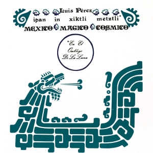 Luis Perez Ixoneztli - Ipan In Xiktli Metzli, Mexico Magico Cosmico, En El Ombligo De La Luna in der Gruppe UNSERE TIPPS / Weihnachtsgeschenktipp Vinyl bei Bengans Skivbutik AB (3922647)