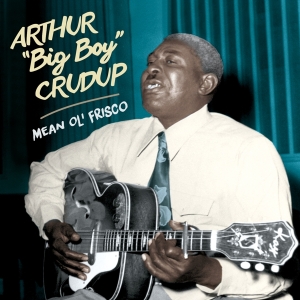 Arthur 'Big Boy' Crudup - Mean Ol' Frisco in der Gruppe CD / Blues,Jazz bei Bengans Skivbutik AB (3923654)