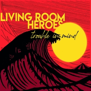 Living Room Heroes - Trouble In Mind in der Gruppe CD / Country bei Bengans Skivbutik AB (3928094)