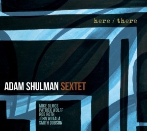 Adam -Sextet- Shulman - Here/There in der Gruppe CD / Jazz bei Bengans Skivbutik AB (3928938)