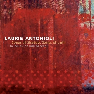 Laurie Antonioli - Songs Of Shadow, Songs Of Light: The Music Of Joni in der Gruppe CD / Jazz bei Bengans Skivbutik AB (3930795)