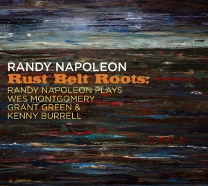 Napoleon Randy - Rust Belt Roots: Randy Napoleon Plays We Montgomery, Grant Green & Kenny Burrell in der Gruppe CD / Jazz bei Bengans Skivbutik AB (4129388)