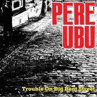 Pere Ubu - Trouble On Big Beat Street in der Gruppe CD bei Bengans Skivbutik AB (4248624)