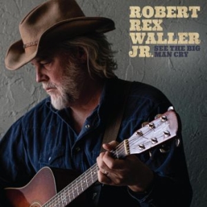 Waller Jr. Robert Rex - See The Big Man Cry in der Gruppe CD / Country bei Bengans Skivbutik AB (4304730)