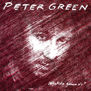 Peter Green - Whatcha Gonna Do? in der Gruppe UNSERE TIPPS / Freitagsveröffentlichungen / Fredag den 19e Jan 24 bei Bengans Skivbutik AB (5511428)