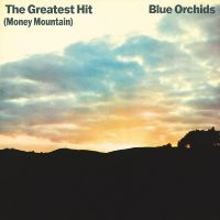 Blue Orchids - The Greatest Hit (Money Mountain) in der Gruppe UNSERE TIPPS / Freitagsveröffentlichungen / Fredag den 12:e Jan 24 bei Bengans Skivbutik AB (5513058)