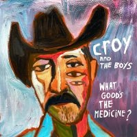 Croy & The Boys - What Good's The Medicine? in der Gruppe UNSERE TIPPS / Freitagsveröffentlichungen / Fredag Den 1:a Mars 2024 bei Bengans Skivbutik AB (5515497)