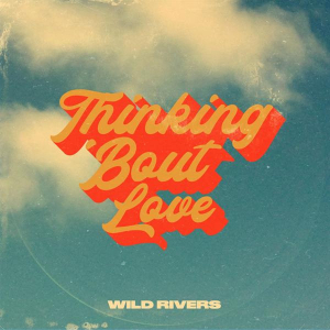 Wild Rivers - Thinking 'Bout Love in der Gruppe UNSERE TIPPS / Freitagsveröffentlichungen / Fredag Den 9:e Februari 2024 bei Bengans Skivbutik AB (5518183)