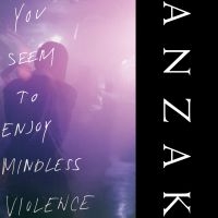 Anzak - You Seem To Enjoy Mindless Violence in der Gruppe UNSERE TIPPS / Freitagsveröffentlichungen / Fredag Den 1:a Mars 2024 bei Bengans Skivbutik AB (5518218)