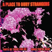 A Place To Bury Strangers - You'll Be There For Me/When You're in der Gruppe Minishops / A Place To Bury Strangers bei Bengans Skivbutik AB (5524062)