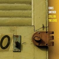 Smither Chris - Still On The Levee in der Gruppe UNSERE TIPPS / Freitagsveröffentlichungen / Fredag den 21:a Juni 2024 bei Bengans Skivbutik AB (5539721)