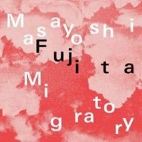 Fujita Masayoshi - Migratory (Clear Vinyl) in der Gruppe UNSERE TIPPS / Freitagsveröffentlichungen / Fredag den 13:e september 2024 bei Bengans Skivbutik AB (5562391)