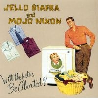 Biafra Jello And Mojo Nixon With T - Will The Fetus Be Aborted? in der Gruppe UNSERE TIPPS / Freitagsveröffentlichungen / Fredag den 6:e september 2024 bei Bengans Skivbutik AB (5563681)