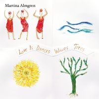 Almgren Martina - Love Is Dances Waves Trees in der Gruppe UNSERE TIPPS / Freitagsveröffentlichungen / Freitag den 1 November 2024 bei Bengans Skivbutik AB (5565127)