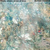 Oliver Coates - Throb, Shiver, Arrow Of Time in der Gruppe UNSERE TIPPS / Freitagsveröffentlichungen / Fredag den 18:e oktober 2024 bei Bengans Skivbutik AB (5566764)