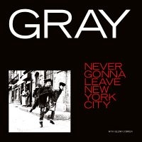 Gray - Never Gonna Leave New York City in der Gruppe UNSERE TIPPS / Freitagsveröffentlichungen / Freitag, den 6 december 2024 bei Bengans Skivbutik AB (5574556)