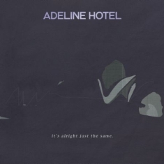 Adeline Hotel - It's Alright, Just The Same