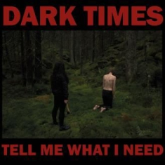 Dark Times - Tell Me What I Need