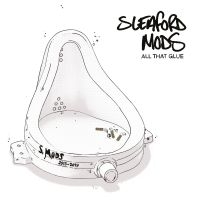 Sleaford Mods - All That Glue