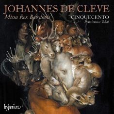 Cleve Johannes De - Missa Rex Babylonis & Other Works