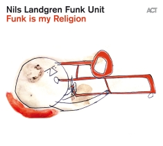 Nils Landgren Funk Unit - Funk Is My Religion