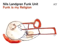 Nils Landgren Funk Unit - Funk Is My Religion