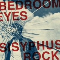 BEDROOM EYES - SISYPHUS ROCK