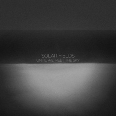 Solar Fields - Until We Meet The Sky