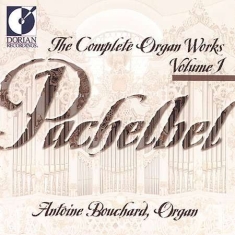 Bouchard Antoine - Pachelbel: Complete Organ Works, Vo