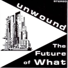 Unwound - The Future Of What