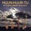 Huun-Huur-Tu - If I'd Been Born An Eagle