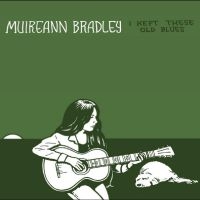 Muireann Bradley - I Kept These Old Blues