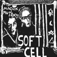 Soft Cell - Magick Mutants