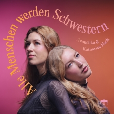 Anouchka & Katharina Hack - Alle Menschen Werden Schwestern