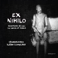 Graindelavoix Björn Schmelzer - Ex Nihilo - Polyphony Out Of The Or