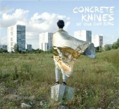 Concrete Knives - Be Your Own King