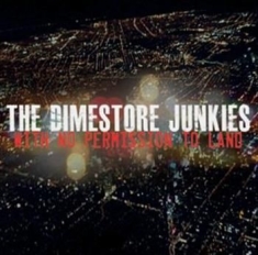 The Dimestore Junkies - With No Permission To Land