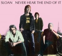 Sloan - Never Hear The End Of It