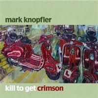 Mark Knopfler - Kill To Get Crimson